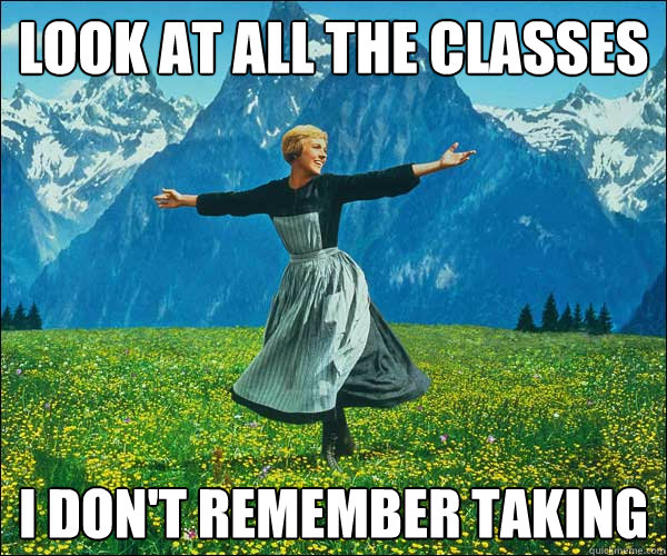 look at all the classes I don't remember taking  Look At All The Fucks I Give