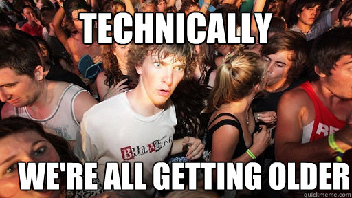 Technically we're all getting older  Sudden Clarity Clarence