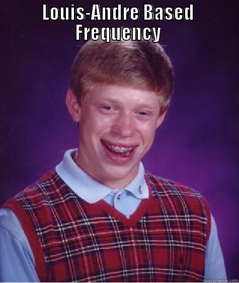 LOUIS-ANDRE BASED FREQUENCY  Bad Luck Brian