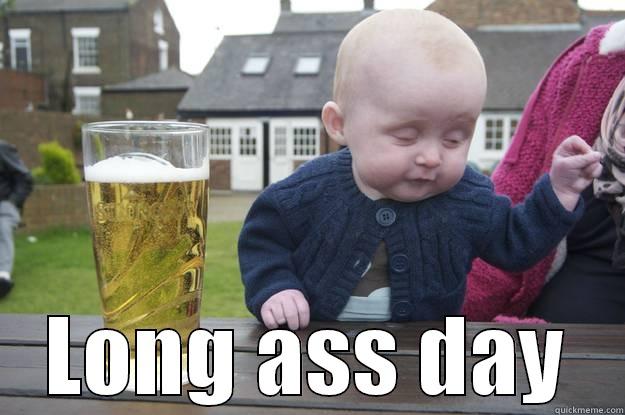 long ass day -  LONG ASS DAY drunk baby
