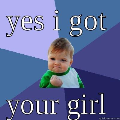 YES I GOT YOUR GIRL Success Kid
