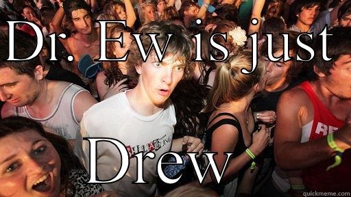 DR. EW IS JUST  DREW  Sudden Clarity Clarence