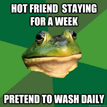 HOT FRIEND  STAYING FOR A WEEK  PRETEND TO WASH DAILY  Foul Bachelor Frog
