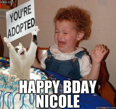 happy bday nicole  Happy birthday