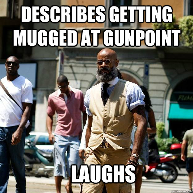 describes getting mugged at gunpoint laughs  Professor Badass