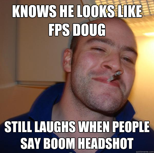 Knows he looks like fps doug Still laughs when people say boom headshot - Knows he looks like fps doug Still laughs when people say boom headshot  Misc