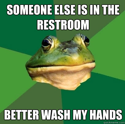 Someone else is in the restroom Better wash my hands  Foul Bachelor Frog