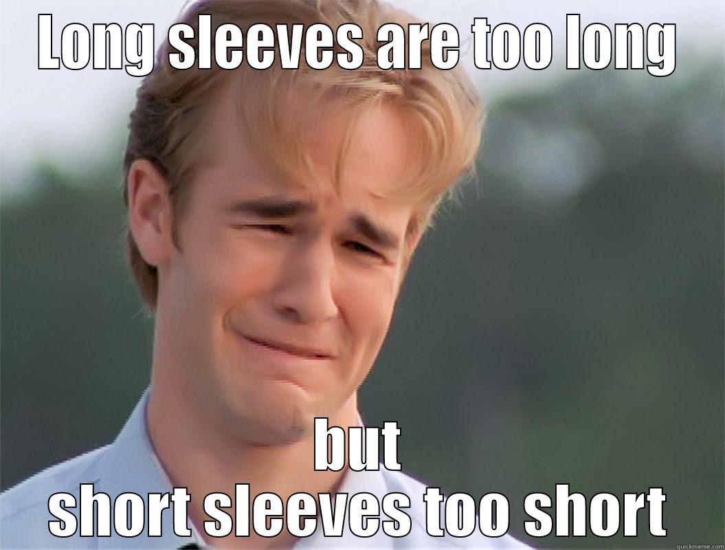 LONG SLEEVES ARE TOO LONG BUT SHORT SLEEVES TOO SHORT Misc
