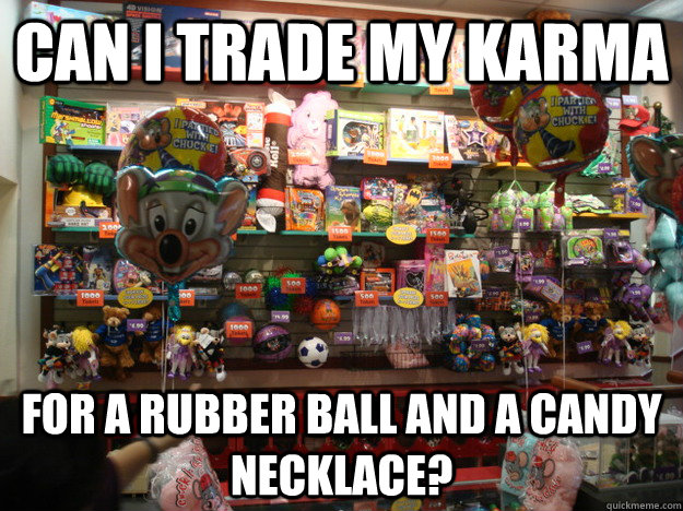 Can I Trade my karma for a rubber ball and a candy necklace? - Can I Trade my karma for a rubber ball and a candy necklace?  Misc