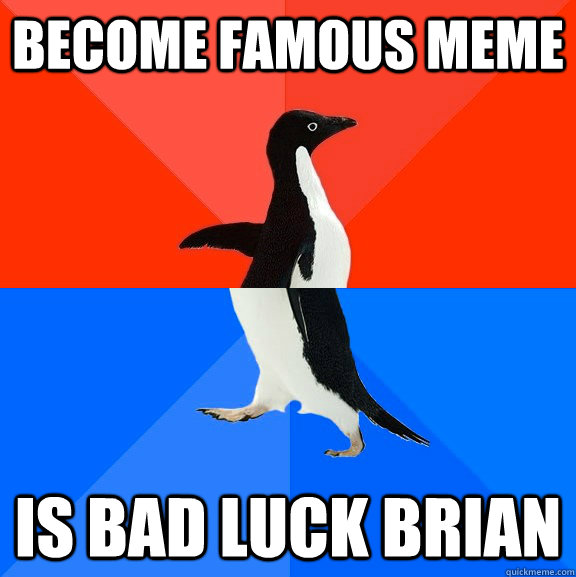 Become famous meme is bad luck brian  Socially Awesome Awkward Penguin
