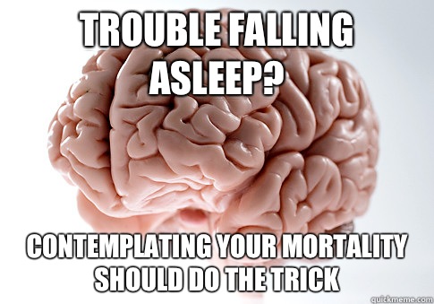 Trouble falling asleep? Contemplating your mortality should do the trick  Scumbag Brain