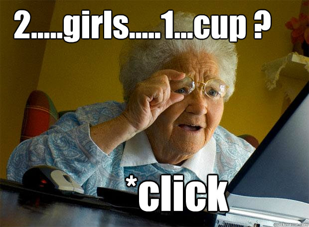 2.....girls.....1...cup ? *click  Grandma finds the Internet