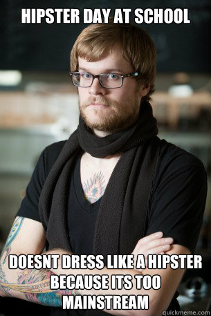 Hipster day at school doesnt dress like a hipster because its too mainstream  Hipster Barista