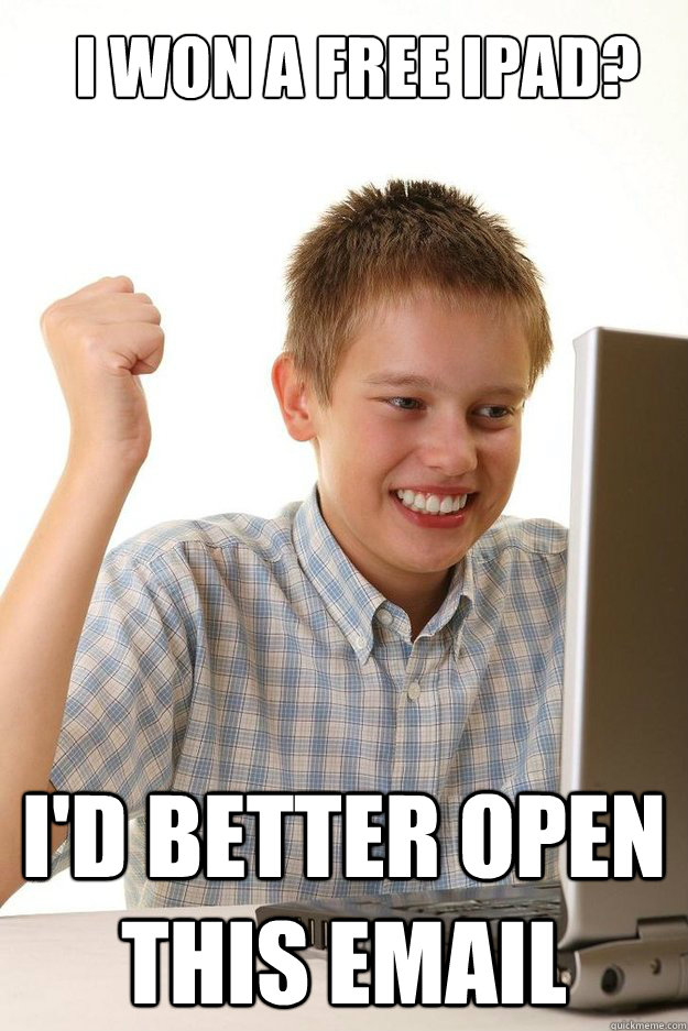 I won a free ipad? I'd Better open this email  first time internet kid
