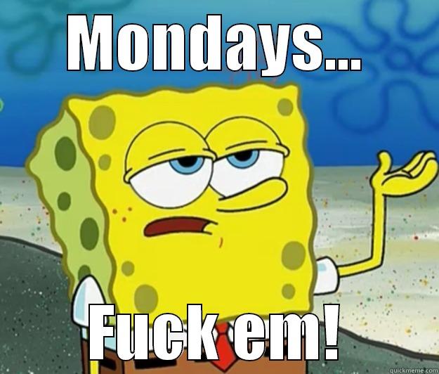Mondays by Spongebob - MONDAYS... FUCK EM! Tough Spongebob