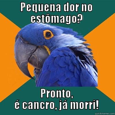 PEQUENA DOR NO ESTÔMAGO? PRONTO, É CANCRO, JÁ MORRI! Paranoid Parrot