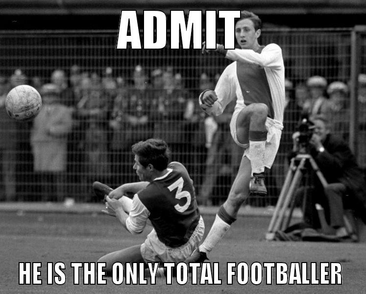 ADMIT HE IS THE ONLY TOTAL FOOTBALLER Misc
