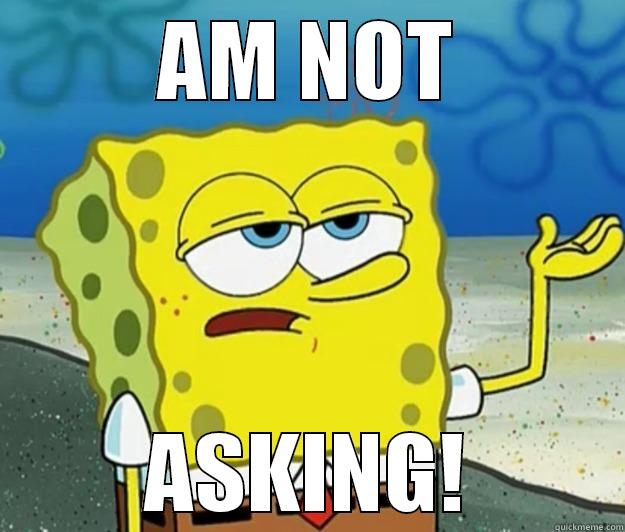 AM NOT ASKING! Tough Spongebob