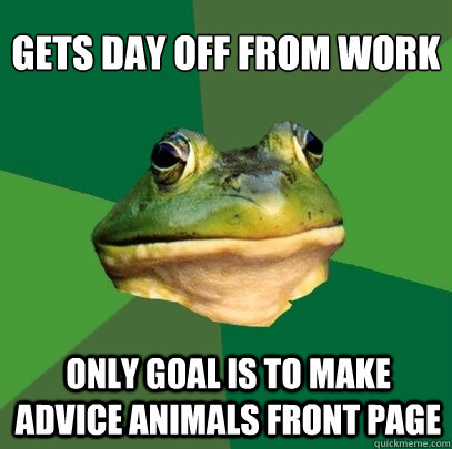 Gets day off from work only goal is to make advice animals front page  Foul Bachelor Frog
