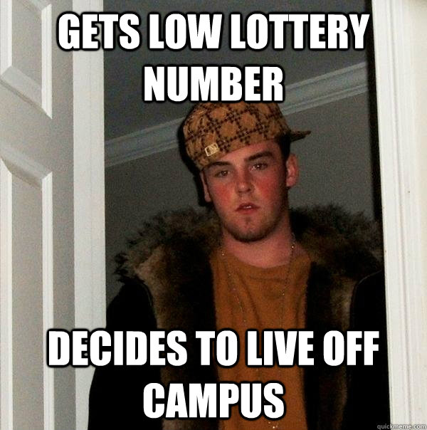 Gets low lottery number Decides to live off campus  Scumbag Steve