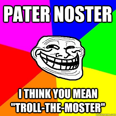 Pater Noster  I think you mean 