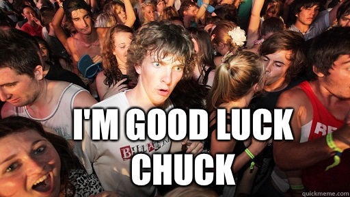  I'm good luck chuck  Sudden Clarity Clarence