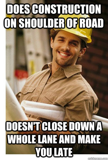 Does construction on shoulder of road Doesn't close down a whole lane and make you late  Good Guy Construction Worker