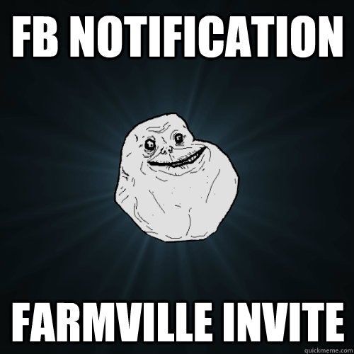 Fb notification Farmville invite  Forever Alone