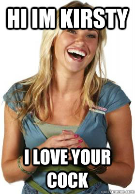 Hi Im Kirsty I LOVE YOUR COCK  Friend Zone Fiona