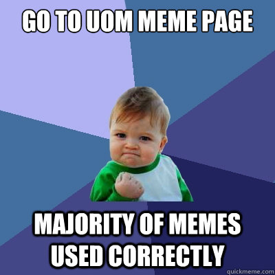 Go to UOM Meme Page majority of memes used correctly  Success Kid