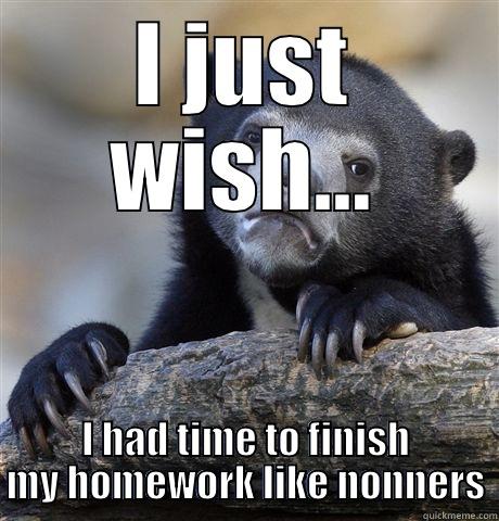 I JUST WISH... I HAD TIME TO FINISH MY HOMEWORK LIKE NONNERS Confession Bear