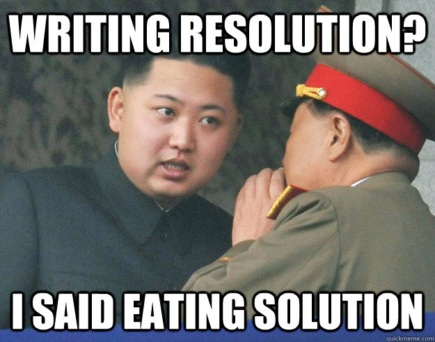 writing resolution? I said eating solution  Hungry Kim Jong Un