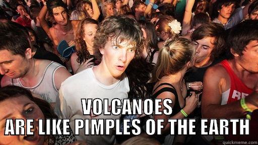  VOLCANOES ARE LIKE PIMPLES OF THE EARTH Sudden Clarity Clarence