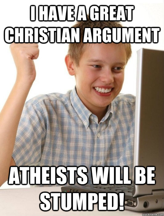 i have a great christian argument atheists will be stumped!  First Day on the Internet Kid