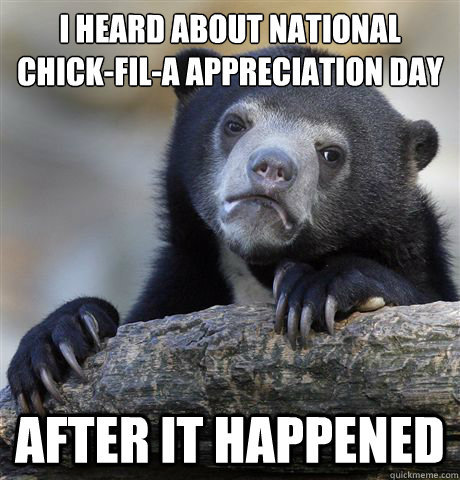 I heard about National Chick-Fil-A Appreciation Day after it happened  Confession Bear