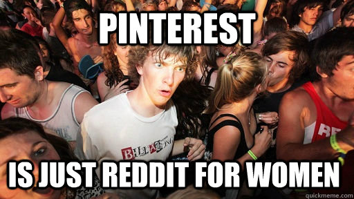 Pinterest is just Reddit for women  Sudden Clarity Clarence