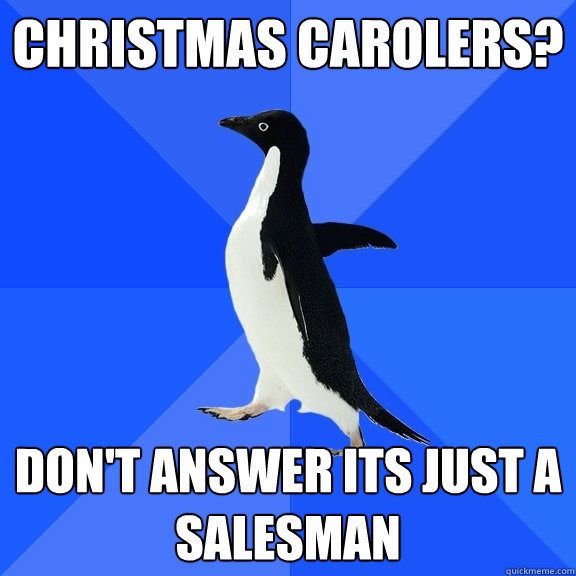 Christmas Carolers?  don't answer its just a salesman  Socially Awkward Penguin