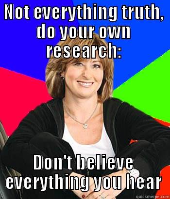 Whatever you say I will believe. - NOT EVERYTHING TRUTH, DO YOUR OWN RESEARCH: DON'T BELIEVE EVERYTHING YOU HEAR Sheltering Suburban Mom
