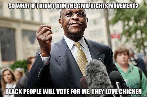 So what if I Didn't Join the Civil Rights Movement? Black People will vote for me. They Love Chicken  