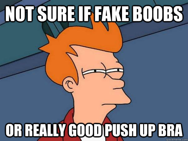 Not sure if fake boobs or really good push up bra  Futurama Fry