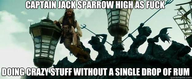 Captain Jack sparrow high as fuck doing crazy stuff without a single drop of rum  Jack Sparrow