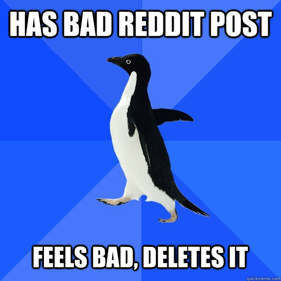 Has Bad Reddit post feels bad, deletes it  Socially Awkward Penguin