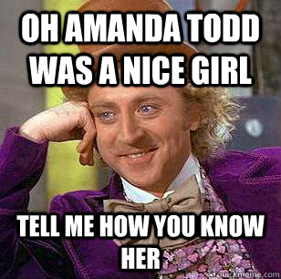 Oh Amanda todd was a nice girl tell me how you know her - Oh Amanda todd was a nice girl tell me how you know her  Condescending Wonka