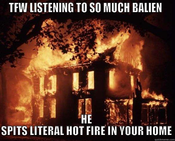 TFW LISTENING TO SO MUCH BALIEN  HE SPITS LITERAL HOT FIRE IN YOUR HOME Misc