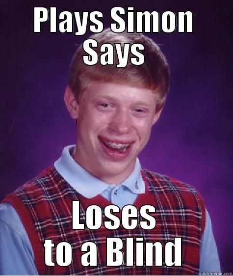 PLAYS SIMON SAYS LOSES TO A BLIND Bad Luck Brian
