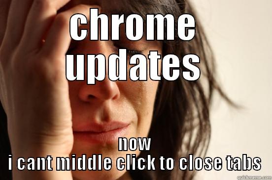 CHROME UPDATES NOW I CANT MIDDLE CLICK TO CLOSE TABS First World Problems