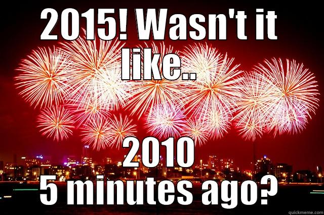 2015! WASN'T IT LIKE.. 2010 5 MINUTES AGO? Misc
