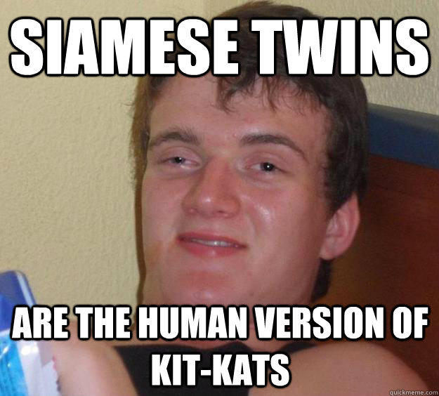 Siamese twins Are the human version of Kit-Kats  10 Guy