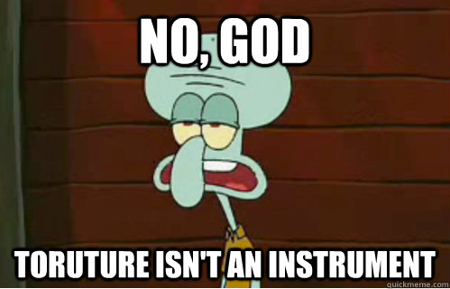 no, God toruture isn't an instrument  