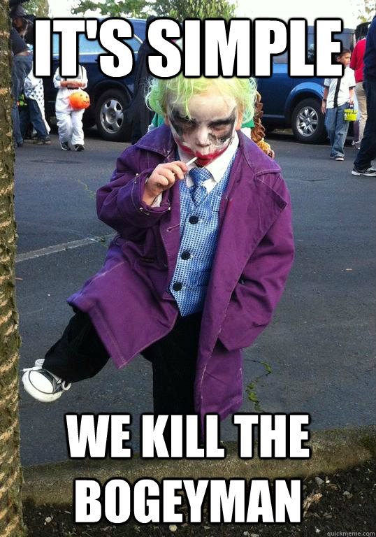 it's simple we kill the bogeyman  Joker kid